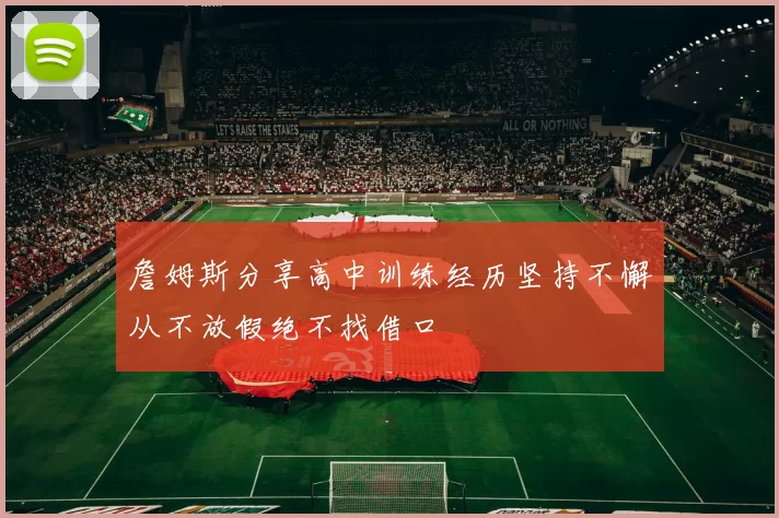 詹姆斯分享高中训练经历坚持不懈从不放假绝不找借口