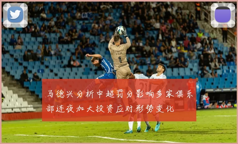 马德兴分析中超罚分影响多家俱乐部连夜加大投资应对形势变化
