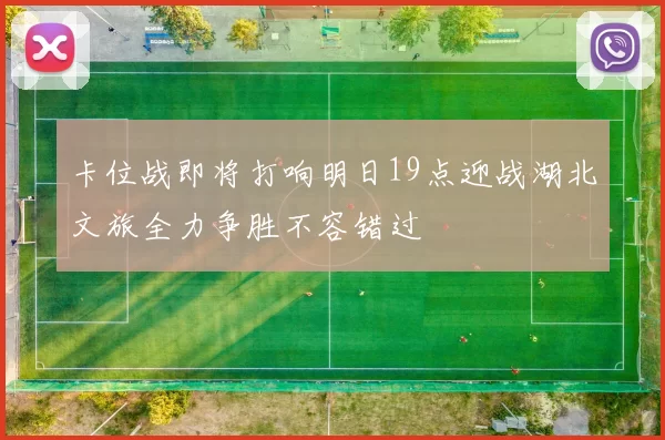 卡位战即将打响明日19点迎战湖北文旅全力争胜不容错过